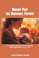 Manuel Pour Les Nouveaux Parents: Un pratique Guide de la parentalité de la naissance à un an oui (French Edition) B0CS9Q33PS Book Cover