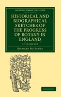 Historical and Biographical Sketches of the Progress of Botany in England 2 Volume Set: From its Origin to the Introduction of the Linnaean System ... Library Collection - Botany and Horticulture) 1108037348 Book Cover