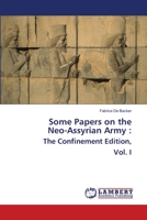 Some Papers on the Neo-Assyrian Army: The Confinement Edition, Vol. I 6205494639 Book Cover