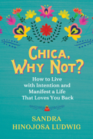 Chica, Why Not?: How to Live with Intention and Create a Life That Loves You Back 1401959733 Book Cover