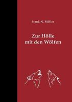 Zur Hölle mit den Wölfen: Über die Risiken und die Folgen ihrer Tolerierung in einem von Menschen dicht besiedelten Land 3744896188 Book Cover