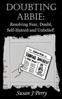 DOUBTING ABBIE: Resolving Fear, Doubt, Self-Hatred and Unbelief! B0C87SH73Q Book Cover