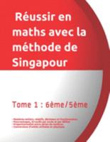 Tome 1 6ème/5ème Réussir en maths avec la méthode de Singapour: « du simple au complexe » (French Edition) 1089319703 Book Cover