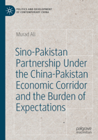 Sino-Pakistan Partnership Under the China-Pakistan Economic Corridor and the Burden of Expectations (Politics and Development of Contemporary China) 3031915194 Book Cover