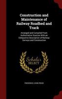 Construction and Maintenance of Railway Roadbed and Track: Arranged and Compiled from Authoritative Sources with an Exhaustive Description of Railway Surveys and Construction - Primary Source Edition 1016260563 Book Cover