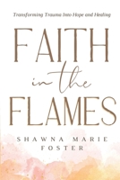 Faith in the Flames: Transforming Trauma into Hope and Healing 1737902257 Book Cover