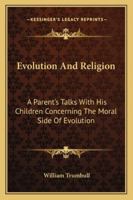 Evolution And Religion: A Parent's Talks With His Children Concerning The Moral Side Of Evolution 1432520431 Book Cover