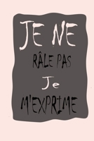 Je ne râle pas Je m'exprime: magnifique cahier de notes,carnet de note pour écrire tous vos projets, vos recettes, vos listes de choses à faire ou ... cm x 22.86 cm 120page (French Edition) 1679574310 Book Cover