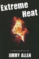 Extreme Heat: A Firefighter's Life 0978107071 Book Cover