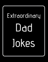 Extraordinary Dad Jokes: Dad Jokes Book Perfect Gifts For Men Or Funny Gifts For Dad Or Grandfather Corny Dad jokes B084QKTXMH Book Cover