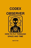 CODEX OBSERVER - HOW-TO FLY THROUGH SPACE AND TIME B0FFHLTCMM Book Cover