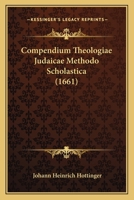 Compendium Theologiae Judaicae Methodo Scholastica (1661) 116604467X Book Cover
