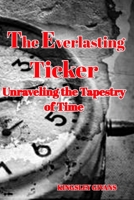 The Everlasting Ticker: Unraveling the Tapestry of Time B0CCG64K9Y Book Cover
