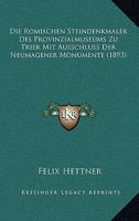 Die Romischen Steindenkmaler Des Provinzialmuseums Zu Trier Mit Ausschluss Der Neumagener Monumente (1893) 1148169881 Book Cover