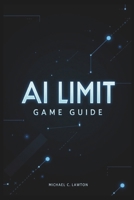 AI Limit Game Guide: AI LIMIT Mastery: The Ultimate Walkthrough and Strategy Guide B0F23KJFVZ Book Cover