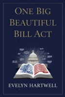 One Big Beautiful Bill Act: A Clear and Powerful Guide to Understanding the Real Impact of the 2024 Federal Law on Families, States, and the Future of the U.S. B0FJ7K9HMH Book Cover