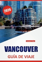 VANCOUVER GUÍA DE VIAJE 2026: Principales atracciones, itinerarios, consejos de transporte público, monumentos culturales y consejos prácticos para ... Columbia Británica, Canadá (Spanish Edition) B0FH71RX39 Book Cover