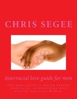 Interracial Love Guide for Men: One Mans Guide to Loving Healthy Interracial Relationships 1540796515 Book Cover