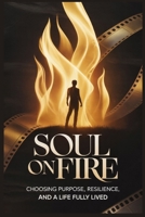 Soul on Fire: Choosing Purpose, Resilience, and a Life Fully Lived B0GH8GGLKR Book Cover