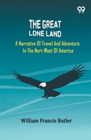 The Great Lone Land: A Narrative Of Travel And Adventure In The Nort-West Of America 816717025X Book Cover