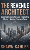 The Revenue Architect: Designing Durable Revenue, Expanding Margin, and Building Enterprise Value 1807041603 Book Cover