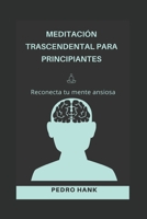 MEDITACIÓN TRASCENDENTAL PARA PRINCIPIANTES: Reconecta tu mente ansiosa B0BBJX39QS Book Cover