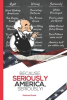 Because, Seriously America, Seriously! 1736659405 Book Cover