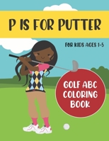 P is for Putter: Golf ABC Coloring Book for Kids Ages 1-5 B0892DP5JM Book Cover