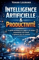 Intelligence Artificielle & Productivité Le guide pratique pour gagner du temps, automatiser ton travail et générer plus de revenus (French Edition) B0GR2F56B7 Book Cover
