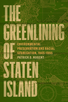 The Greenlining of Staten Island: Environmental Preservation and Racial Segregation, 1945-1995 0226849473 Book Cover