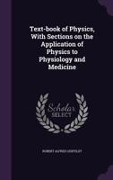 Text-Book of Physics, with Sections on the Application of Physics to Physiology and Medicine 1015051243 Book Cover