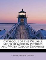 Catalogue of the Valuable Stock of Modern Pictures and Water Colour Drawings 0526603607 Book Cover