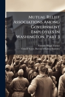 Mutual Relief Associations Among Government Employees In Washington, Part 3... 1278783687 Book Cover