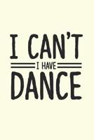 I Can't I Have Dance: Gag Blank Lined Notebook for Dancers - 6x9 Inch - 120 Pages 1079137742 Book Cover