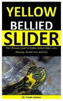 Yellow Bellied Slider: The Ultimate Guide On Yellow Bellied Slider Care, Housing, Health Care And Diet B086Y3C7NP Book Cover