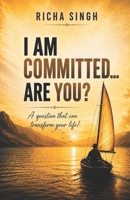 I AM COMMITTED... ARE YOU?: A question that can transform your life! B0H9S2F7QD Book Cover