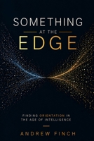 Something at the Edge: Finding Orientation in the Age of Intelligence B0GYPLG96V Book Cover