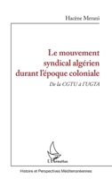 Le mouvement syndical algérien durant l'époque coloniale: De la CGTU à l'UGTA (Histoire Et Perspectives Méditerranéennes) (French Edition) 2343255725 Book Cover