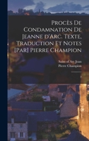 Procès de condamnation de Jeanne d'Arc. Texte, traduction et notes [par] Pierre Champion: 2 1015926509 Book Cover