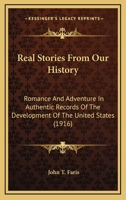 Real Stories From Our History, Romance And Adventure In Authentic Records Of The Development Of The United States... 0548566739 Book Cover