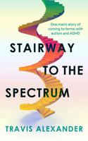 Stairway to the Spectrum: One man’s story of coming to terms with autism and ADHD 1763805417 Book Cover
