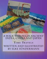 A Walk Through Ancient India, China and Japan: Time Travels 1453815082 Book Cover