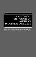A Historical Dictionary of American Industrial Language 0313241716 Book Cover