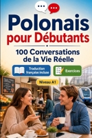 Polonais pour Débutants A1 : 100 Conversations de la Vie Réelle: Apprenez le polonais avec 100 dialogues bilingues, salutations, voyage, courses, ... vocabulaire et exercices (French Edition) B0H72CSG4D Book Cover