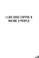 I LIKE DOGS COFFEE & MAYBE 3 PEOPLE: Blank Lined Notebook Journal & Planner | Funny Humor Dog Lover Notebook Gift for women 1696318300 Book Cover