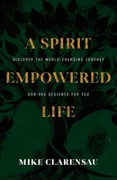 A Spirit Empowered Life: Discover the world-changing journey God has designed for you 1957369329 Book Cover