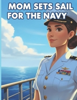Mom Sets Sail for the Navy: A Brave Mom’s Mission Across the Sea B0GRMSK6ZZ Book Cover