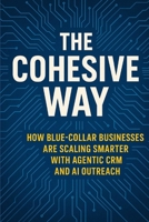 The Cohesive Way: How Blue-Collar Businesses Are Scaling Smarter with Agentic CRM and AI Outreach B0FJ5GKWJ9 Book Cover