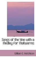 Songs of the Vine; With a Medley for Malt-Worms. Selected and Edited 0530082713 Book Cover