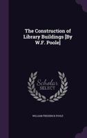 The Construction of Library Buildings [By W.F. Poole] 1341519732 Book Cover
